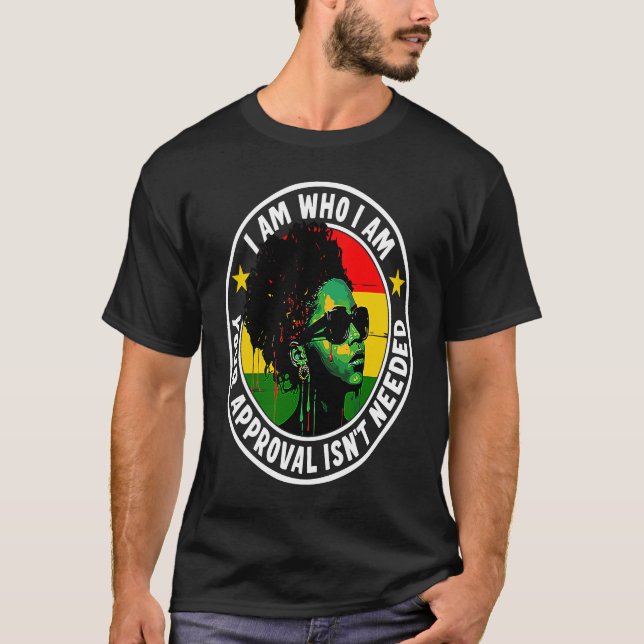 I Am Who I Am Your Approval Isn't Needed T-Shirt (Vorderseite)