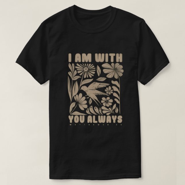 “I Am With You Always” Matthew 28:20 T-Shirt (Design vorne)