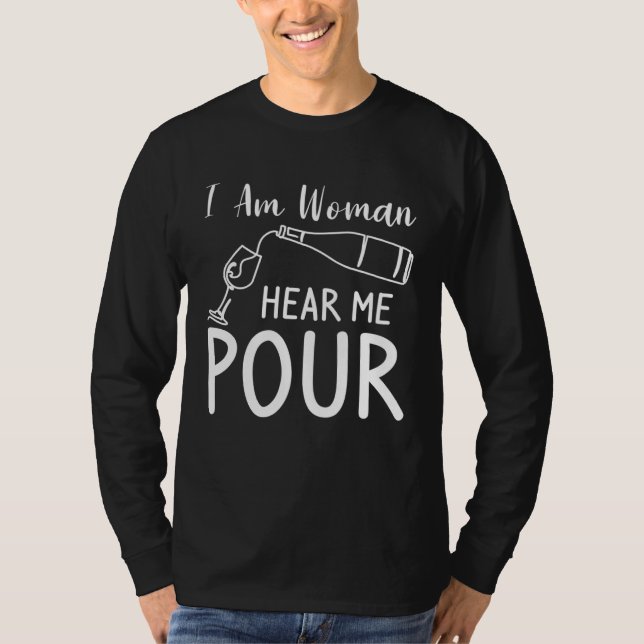 I Am Woman Hear Me Pour Wine Drinking T-Shirt (Vorderseite)