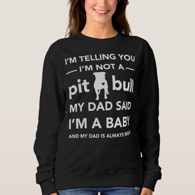 I&amp 39 M Kein Pitbull, sagte mein Vater, ich&amp Sweatshirt (Vorderseite)