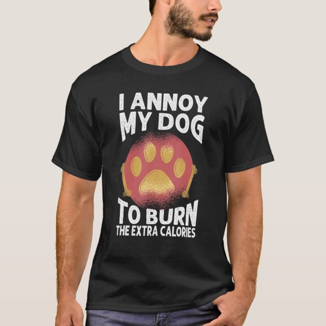 I Annoy My Dog To Burn The Extra Calories   Dogs 2 T-Shirt (Vorderseite)
