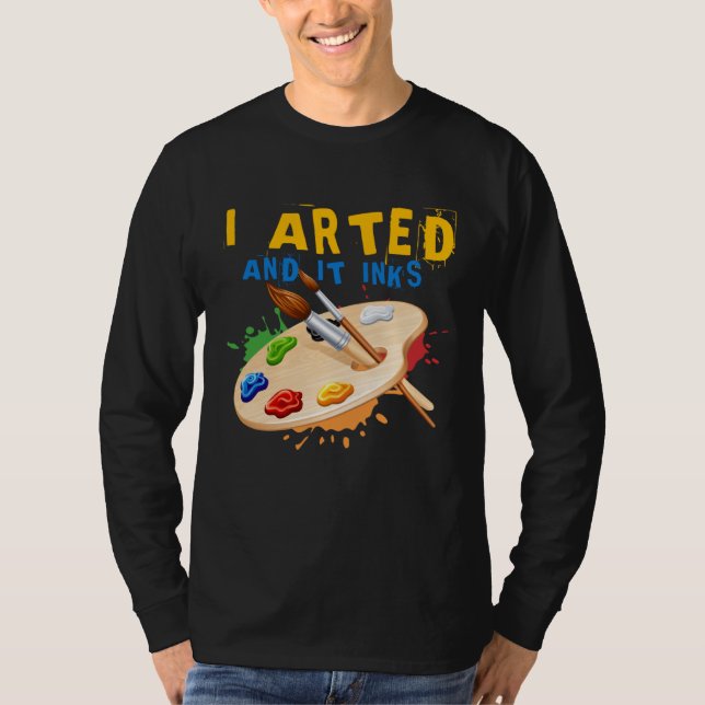 I Arted And It Inks Artist Painter Ar T-Shirt (Vorderseite)