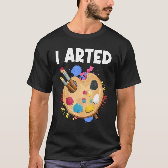 I Arted Graphic Painter Paint Artwork Art T-Shirt (Vorderseite)