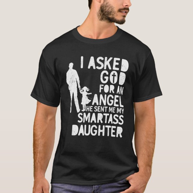 I Asked For An Angel God Sent Me A Smartass Daught T-Shirt (Vorderseite)