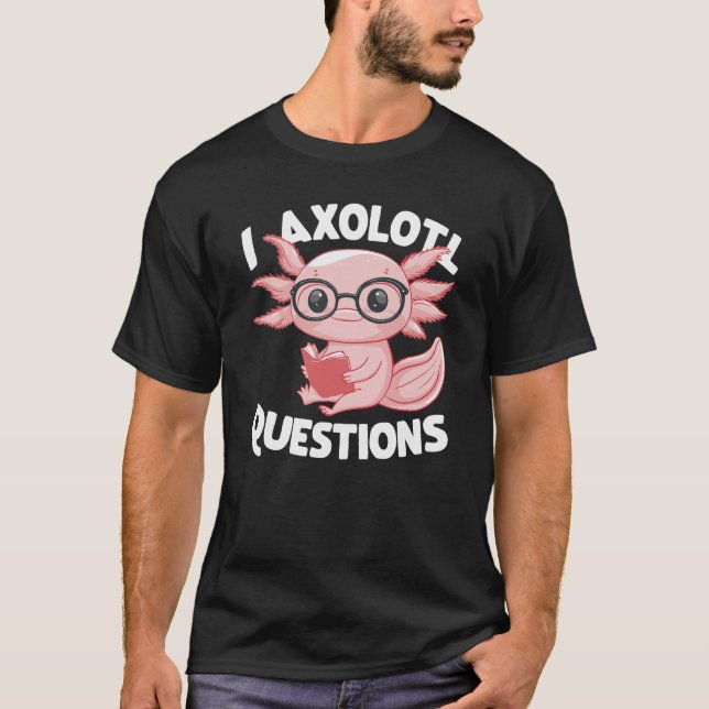 I Axolotl Fragen Niedlich Axolotl T-Shirt (Vorderseite)