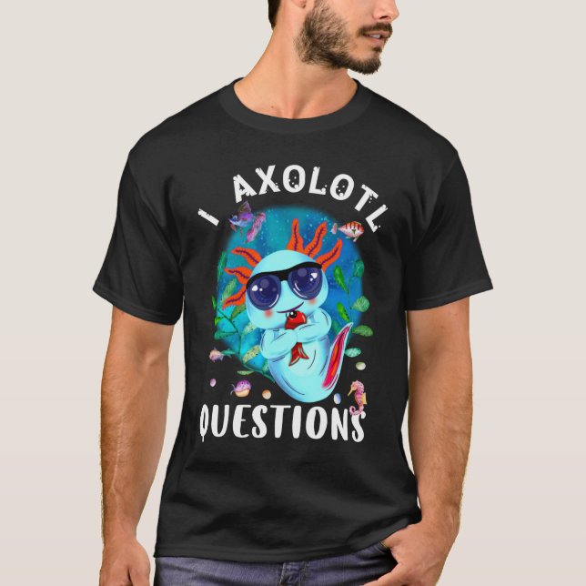I Axolotl Fragen, Niedliches Axolotl Zitat T-Shirt (Vorderseite)