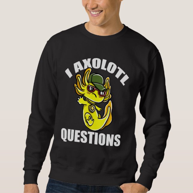 I Axolotl-Fragen Sweatshirt (Vorderseite)