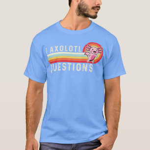 I Axolotl-Fragen T-Shirt