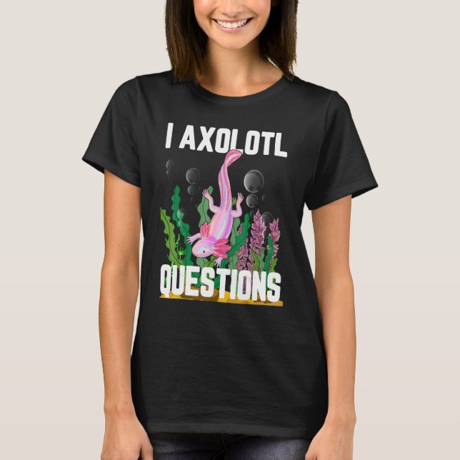 I Axolotl-Fragen T-Shirt (Vorderseite)