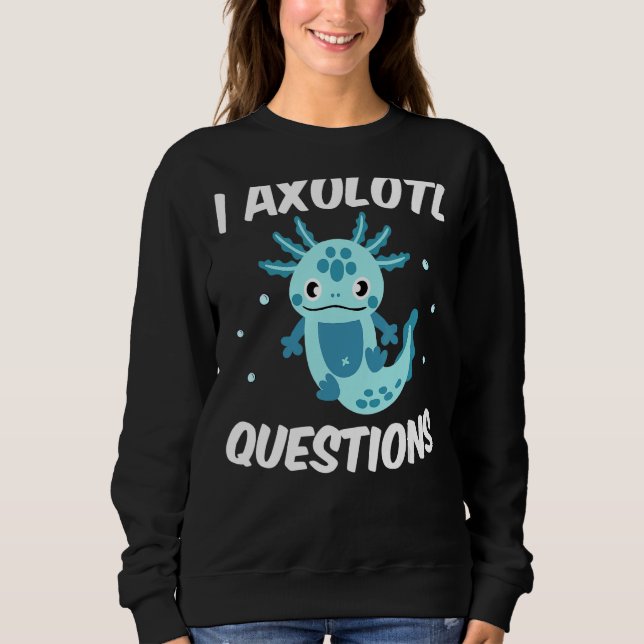 I Axolotl Fragen Zitat Niedlich Axolotl Sweatshirt (Vorderseite)