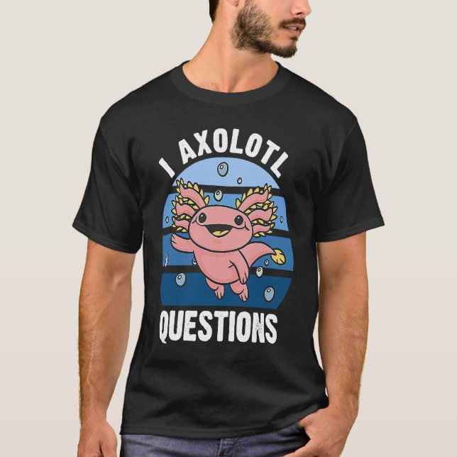 I Axolotl Questions Cute Axolotl 3 T-Shirt (Vorderseite)