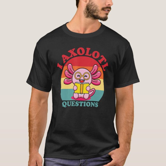 I Axolotl Questions Funny Cute Axolotl T-Shirt (Vorderseite)