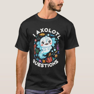 I Axolotl Questions Funny Sprichwort Axolotl Lover T-Shirt