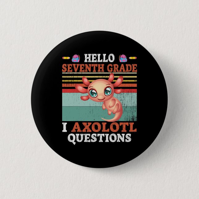 I Axolotl Questions Hello Seventh Grade Back To Sc Button (Vorderseite)