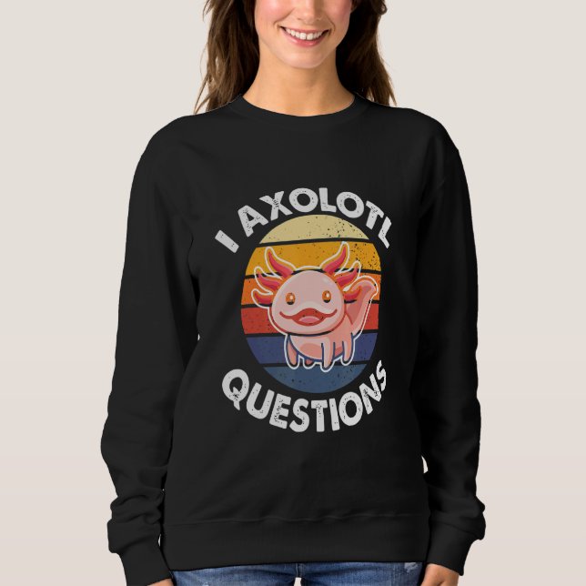 I Axolotl Questions  Quote Adults Kids Cute Axolot Sweatshirt (Vorderseite)