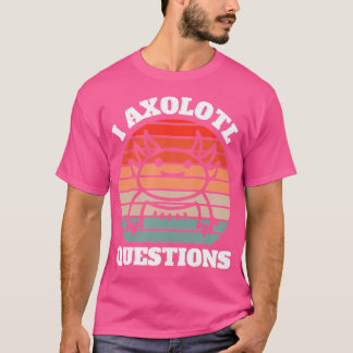 I Axolotl Questions Salamander T-Shirt