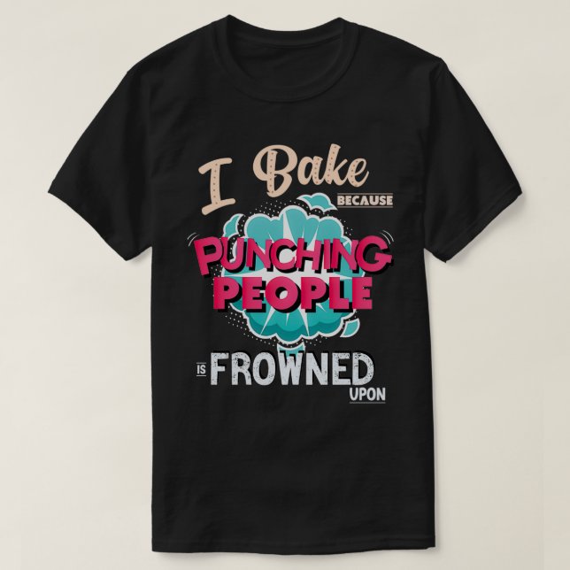 I Bake Because Punching People Is Frowned Upon  T-Shirt (Design vorne)