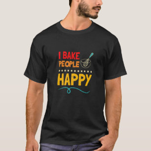 I Bake People Happy Bakers Pastry T-Shirt