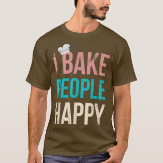 I Bake People Happy For Baker Or Baking Fans  T-Shirt