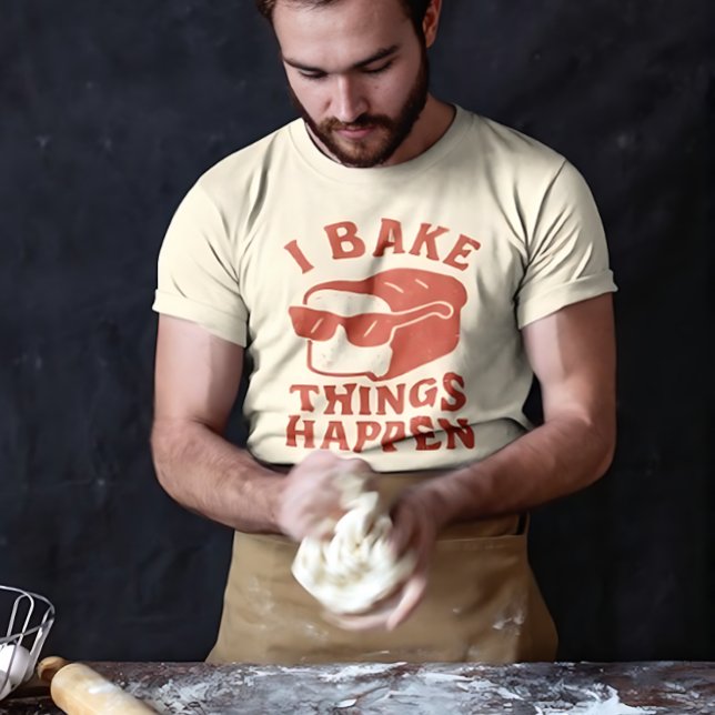 I Bake Things Happen Funny Baker T-Shirt for Chefs (Von Creator hochgeladen)