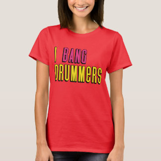 I Bang Drummers T - Shirt