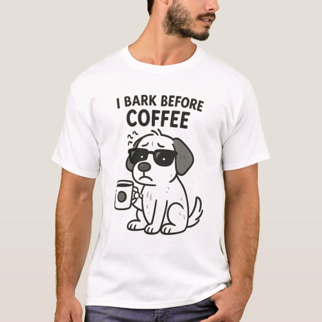 "I Bark Before Coffee" - Funny Dog Lover T - Shirt (Vorderseite)
