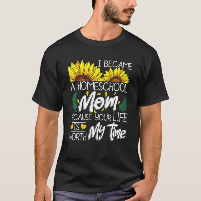 I Became A Homeschool Mom Because Your Life Is Wor T-Shirt (Vorderseite)