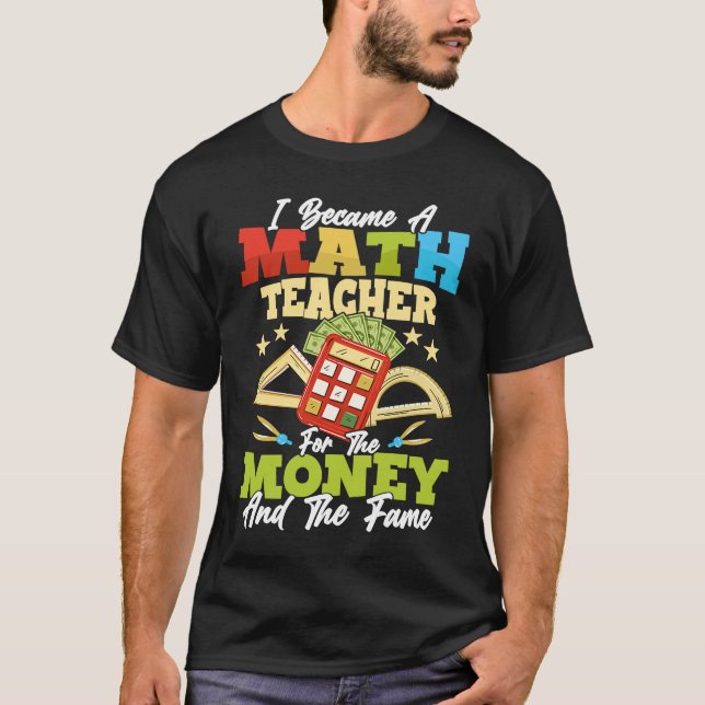 I Became A Math Teacher For The Money Education Sc T-Shirt (Vorderseite)