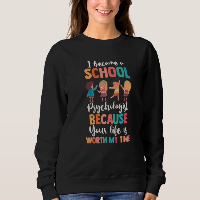 I Became A School Psychologist Because Life Is Wor Sweatshirt (Vorderseite)