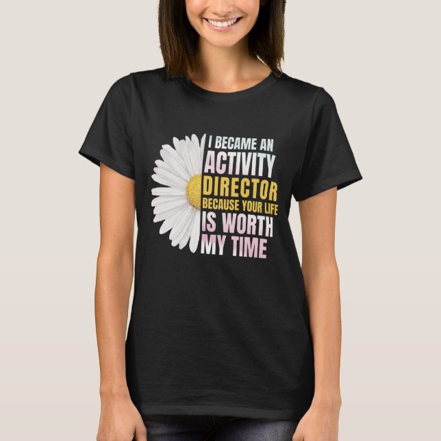 I Became An Activities Director Because Your Life T-Shirt (Vorderseite)