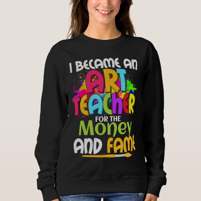 I Became An Teacher For The Money And Fame Educati Sweatshirt (Vorderseite)