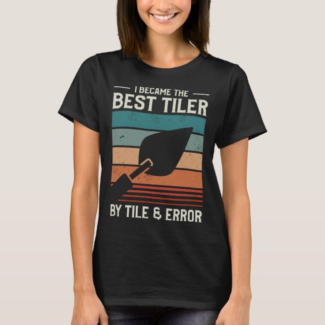 I Became The Best Tiler By Tile & Error Tiling Til T-Shirt (Vorderseite)