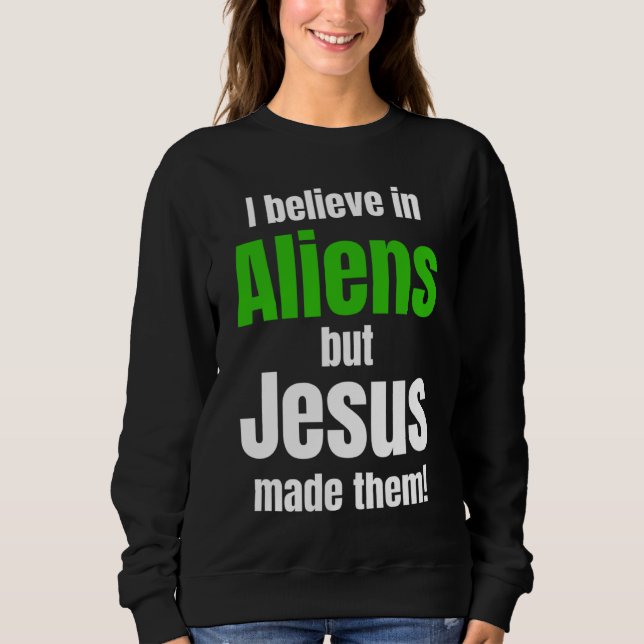 I believe in Aliens but Jesus made them Sweatshirt (Vorderseite)