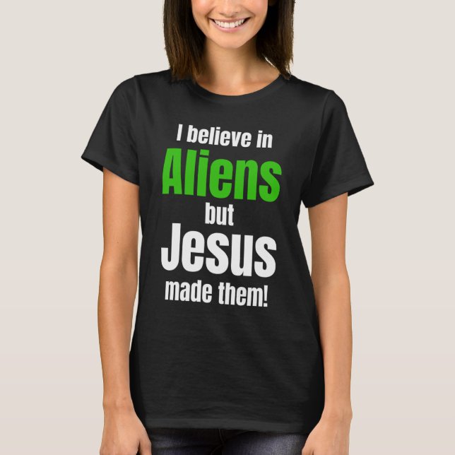 I believe in Aliens but Jesus made them T-Shirt (Vorderseite)