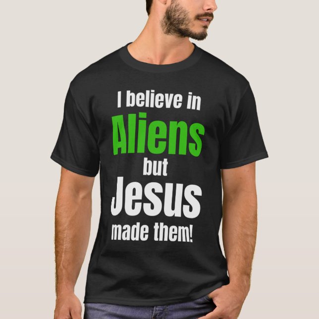 I believe in Aliens but Jesus made them T-Shirt (Vorderseite)