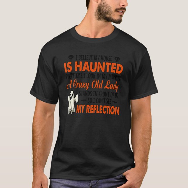 I Believe My House Is Haunted Everytime I Look In  T-Shirt (Vorderseite)