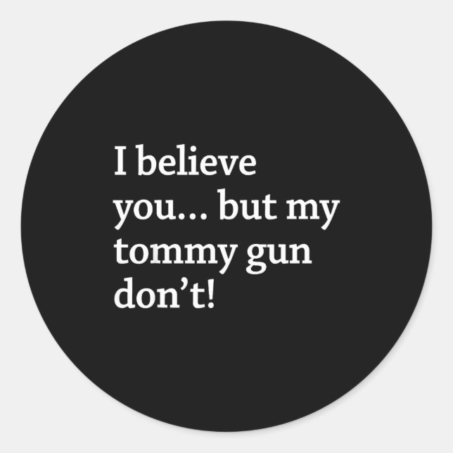 I Believe You... But My Tommy Gun Don’t!  Runder Aufkleber (Vorderseite)