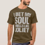 I Bet My Soul Smells Like Joliet Illinois Patrioti T-Shirt<br><div class="desc">I Bet My Soul Smells Like Joliet Illinois Patriotic IL  .</div>