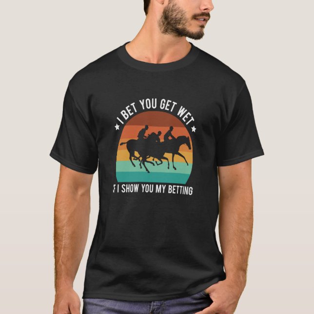 I Bet You Get Wet If I Show You My Betting T-Shirt (Vorderseite)