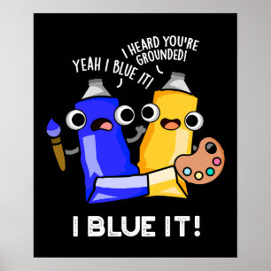 I Blue It Funny Artist Paint Pun Dark BG Poster