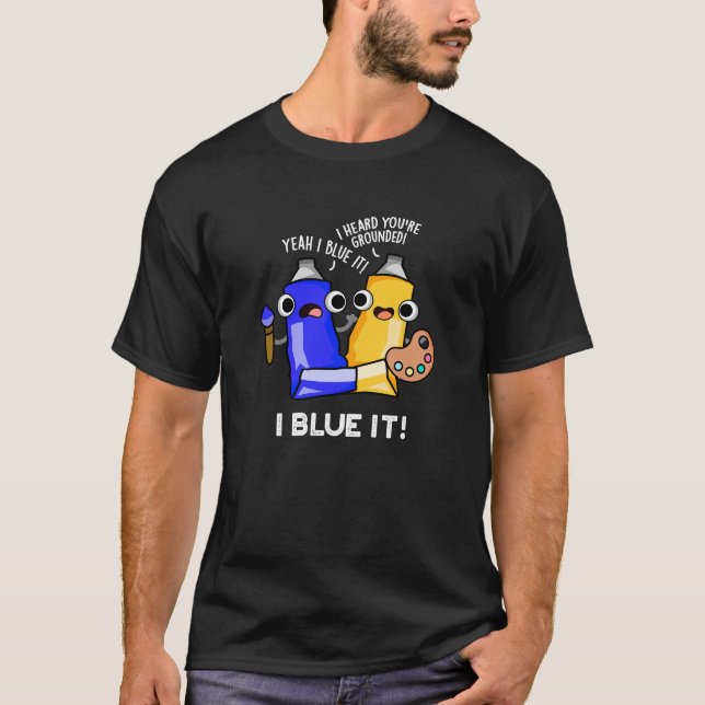 I Blue It Funny Artist Paint Pun Dark BG T-Shirt (Vorderseite)
