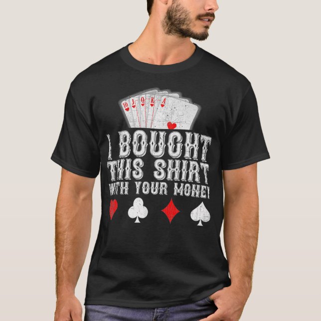 I Bought This  With Your Money Funny Poker Player  T-Shirt (Vorderseite)