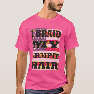 I Braid My Armpit Hair Funny Joke Sarcasm Spaß Sa T-Shirt