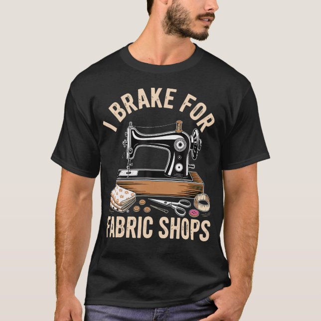 I Brake For Fabric Shops Funny Sewing T-Shirt (Vorderseite)
