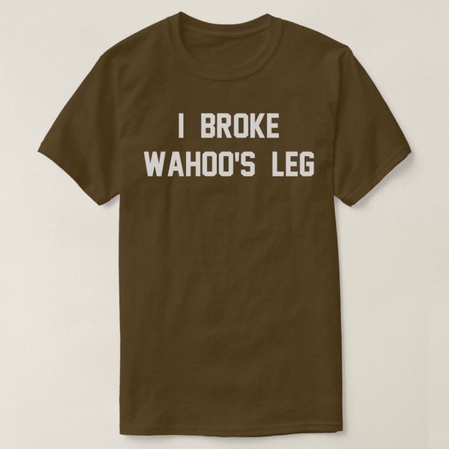 I Broke Wahoos Leg 1 T-Shirt (Design vorne)