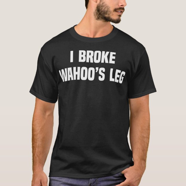 I Broke Wahoos Leg T-Shirt (Vorderseite)
