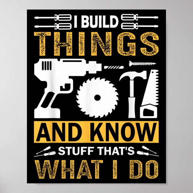 I Build Things And I Know Stuff That's What I Do  Poster (Vorne)