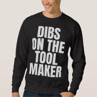 I Call Dibs on the Tool Maker Job Career Work Sweatshirt