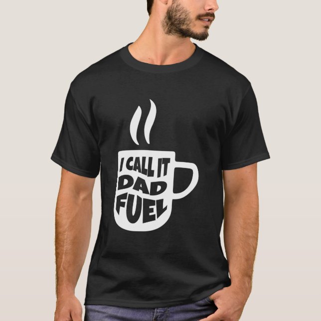 I Call It Dad Fuel Coffee Father'S Day T-Shirt (Vorderseite)