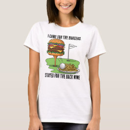 I Came for the Burgers, Stayed for the Back Nine T-Shirt
